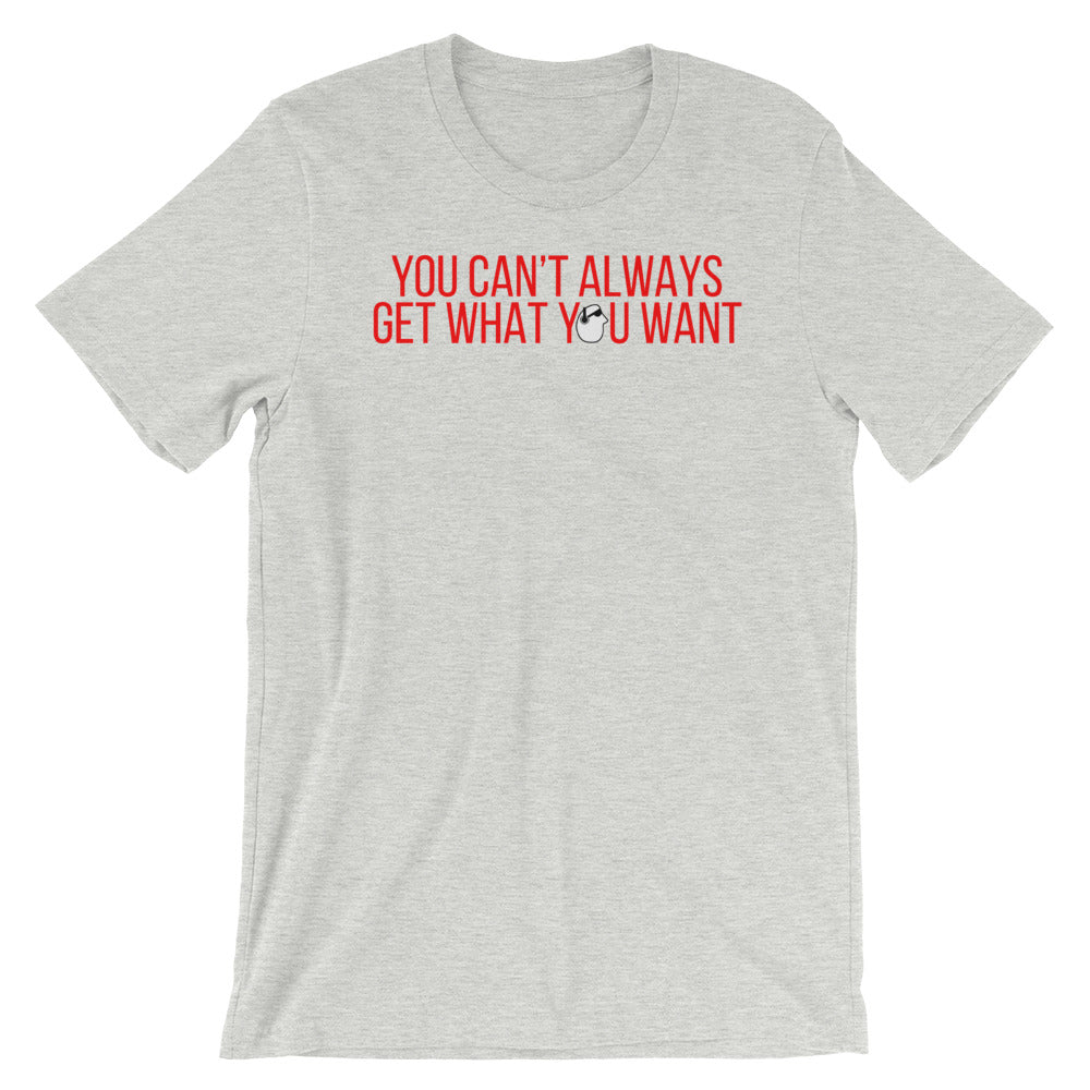 SunnyDayze CAN'T ALWAYS GET Short-Sleeve Unisex T-Shirt