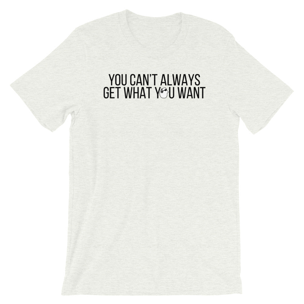 SunnyDayze CAN'T ALWAYS GET Short-Sleeve Unisex T-Shirt