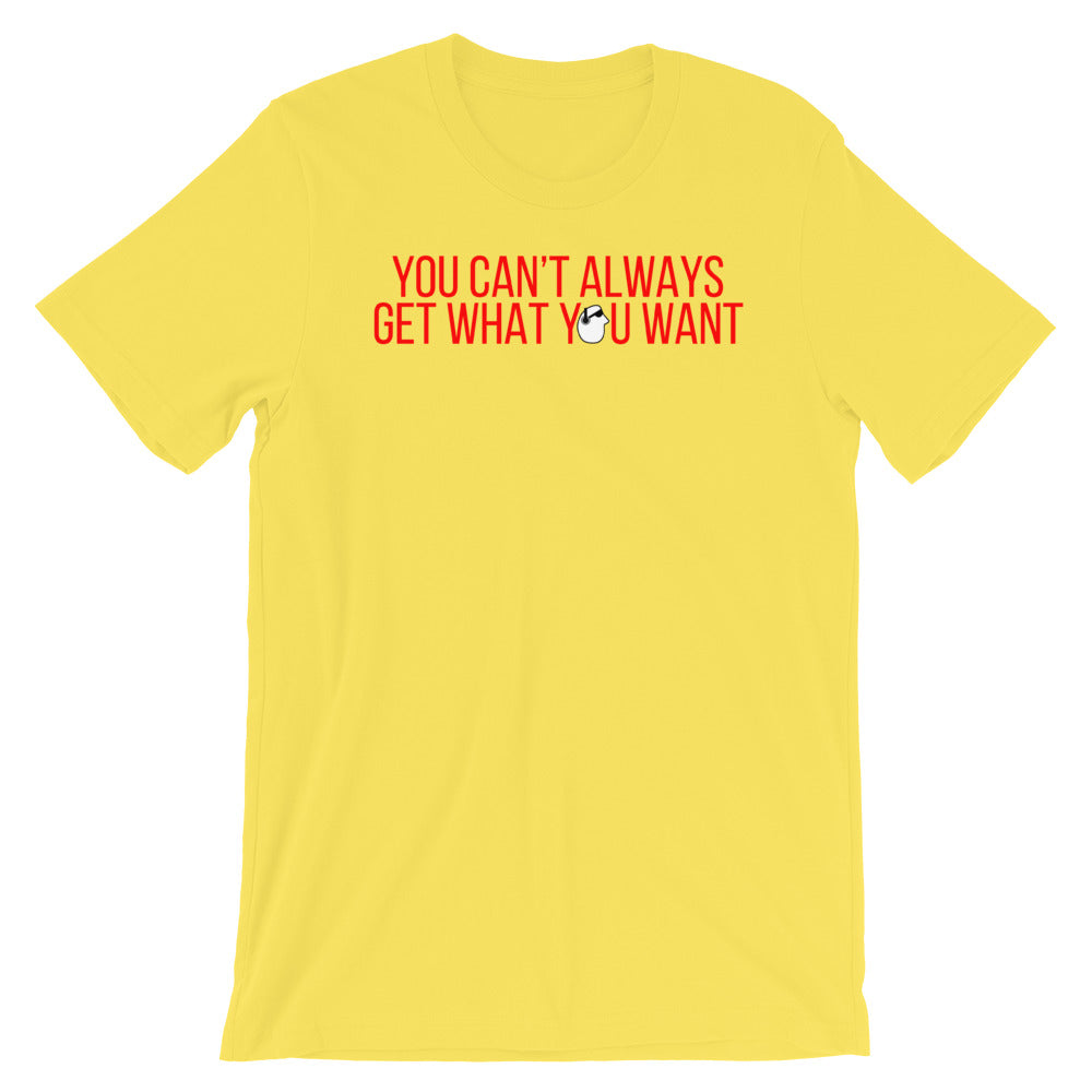 SunnyDayze CAN'T ALWAYS GET Short-Sleeve Unisex T-Shirt